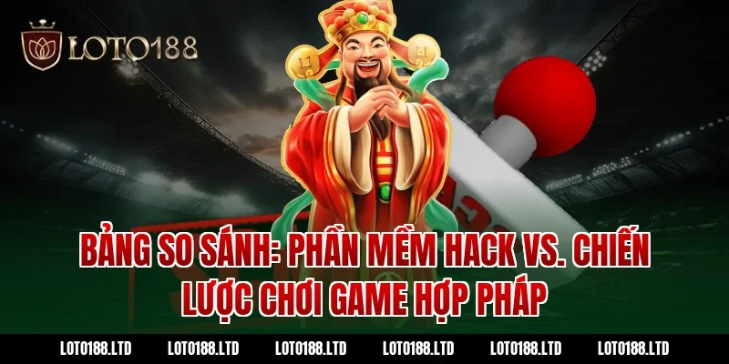 Bảng so sánh: Phần mềm hack vs. Chiến lược chơi game hợp pháp tại Loto188