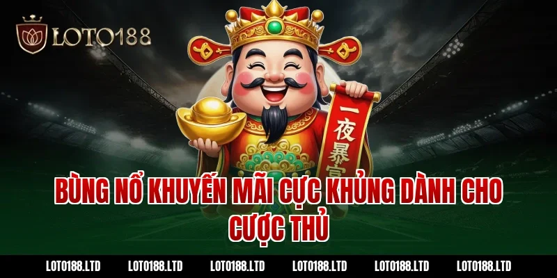 Bùng Nổ Khuyến Mãi Cực Khủng Dành Cho Cược Thủ Loto188