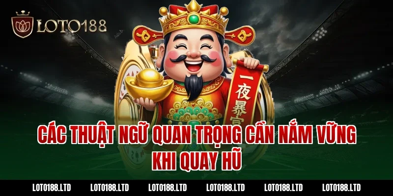 Các Thuật Ngữ Quan Trọng Cần Nắm Vững Khi Quay Hũ Loto188