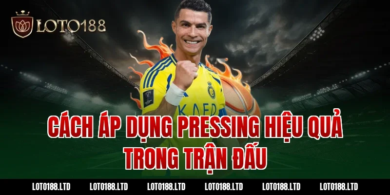 Cách áp dụng pressing hiệu quả trong trận đấu cùng Loto188
