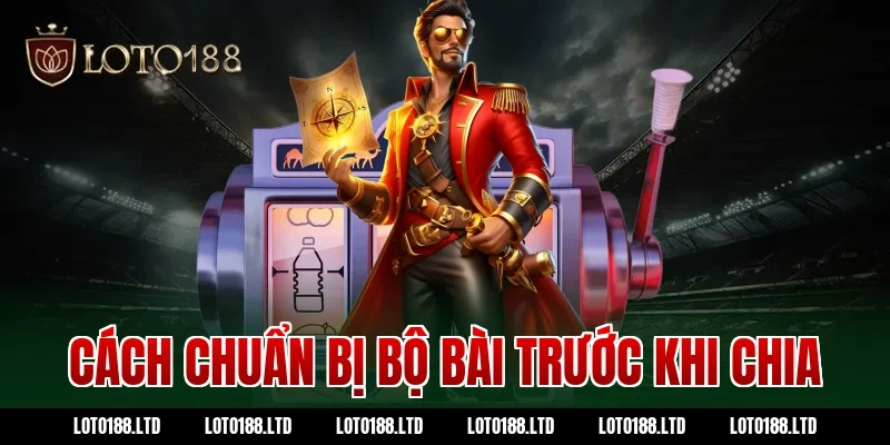 Cách chuẩn bị bộ bài trước khi chia tại Loto188