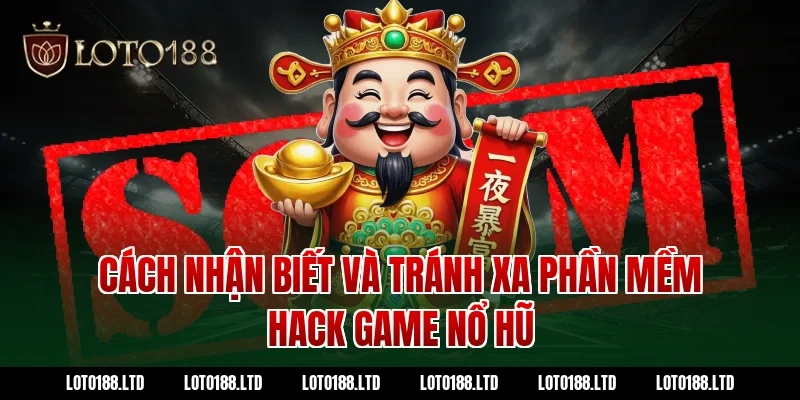 Cách nhận biết và tránh xa phần mềm hack game nổ hũ tại Loto188