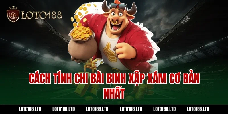 Cách tính chi bài binh xập xám cơ bản nhất tại Loto188