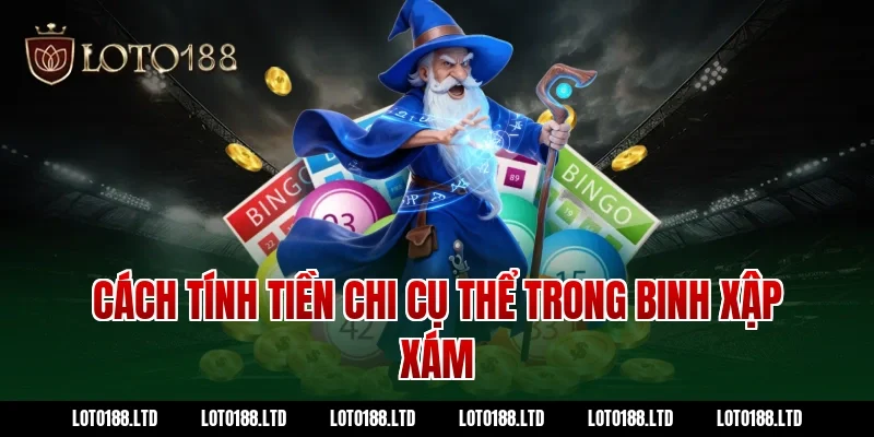 Cách tính tiền chi cụ thể trong binh xập xám Loto188