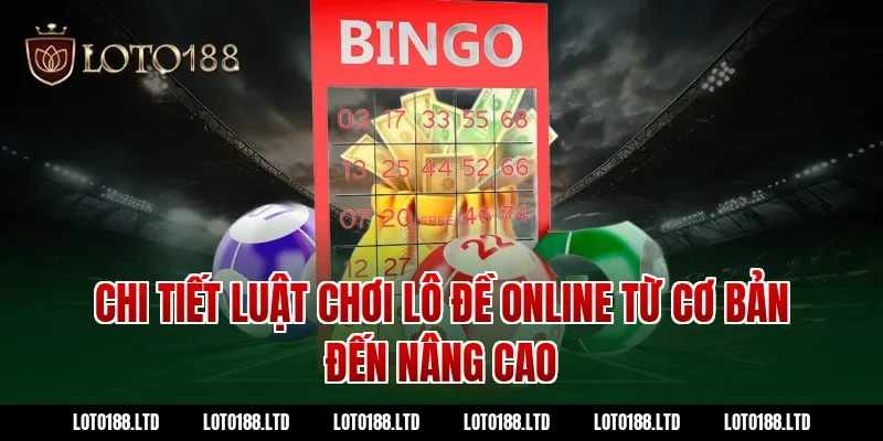 Chi tiết luật chơi lô đề online từ cơ bản đến nâng cao tại Loto188