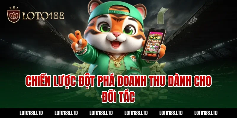 Chiến Lược Đột Phá Doanh Thu Dành Cho Đối Tác Loto188