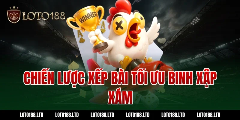 Chiến lược xếp bài tối ưu binh xập xám Loto188