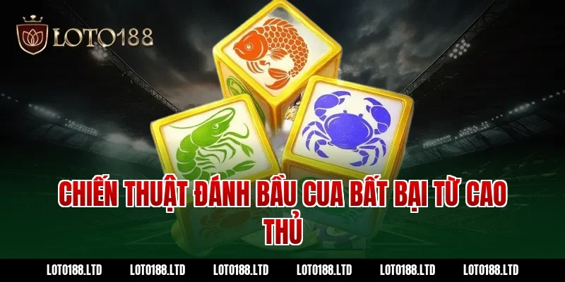 Chiến Thuật Đánh Bầu Cua Bất Bại Từ Cao Thủ Loto188