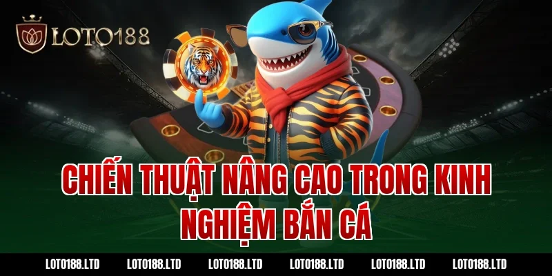 Chiến thuật nâng cao trong kinh nghiệm bắn cá Loto188