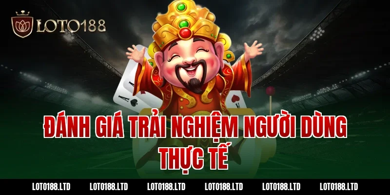 Đánh giá trải nghiệm người dùng thực tế tại Loto188
