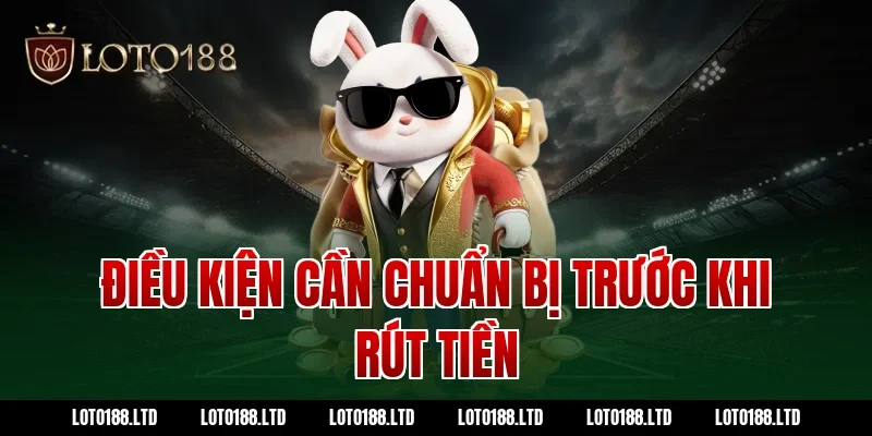 Điều kiện cần chuẩn bị trước khi rút tiền Loto188