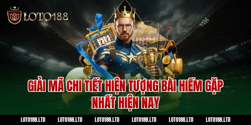 Giải mã chi tiết hiện tượng bài hiếm gặp nhất hiện nay tại Loto188