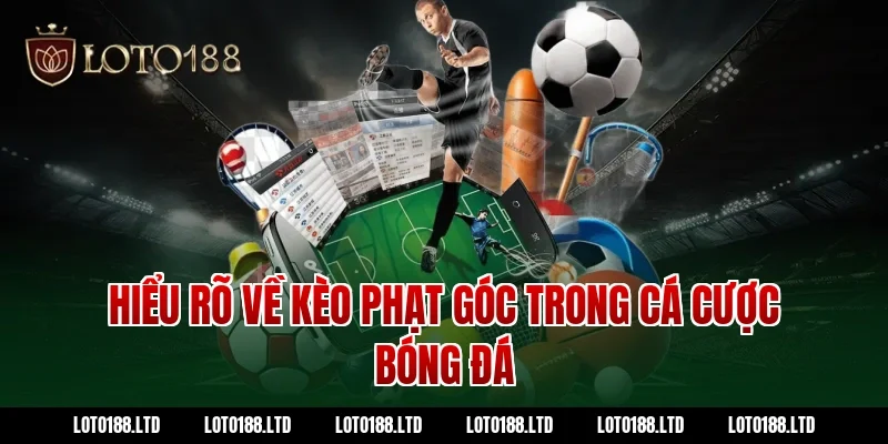 Hiểu rõ về kèo phạt góc trong cá cược bóng đá Loto188