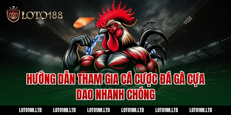Hướng dẫn tham gia cá cược đá gà cựa dao tại Loto188 nhanh chóng