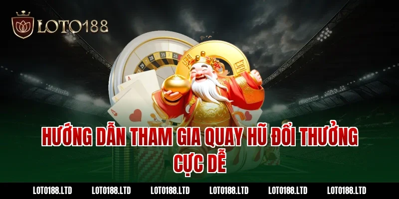 Hướng dẫn tham gia quay hũ đổi thưởng cực dễ tại Loto188