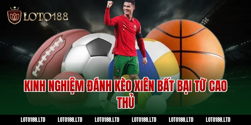 Kinh nghiệm đánh kèo xiên bất bại từ cao thủ Loto188