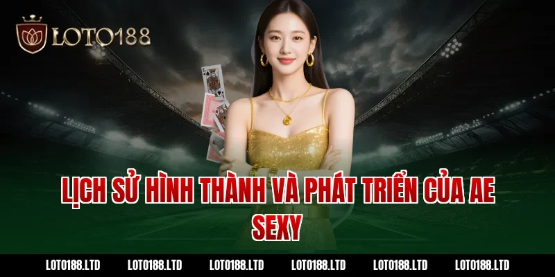 Lịch sử hình thành và phát triển của AE Sexy Loto188