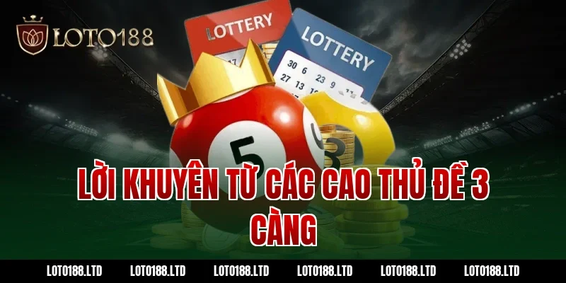 Lời khuyên từ các cao thủ đề 3 càng tại Loto188