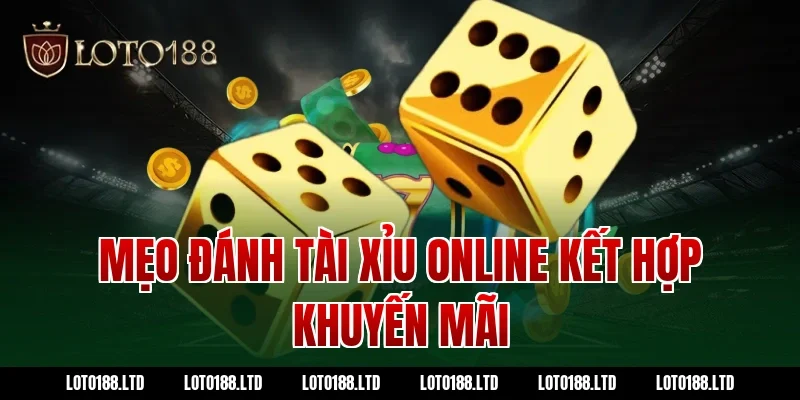 Mẹo đánh tài xỉu online kết hợp khuyến mãi Loto188