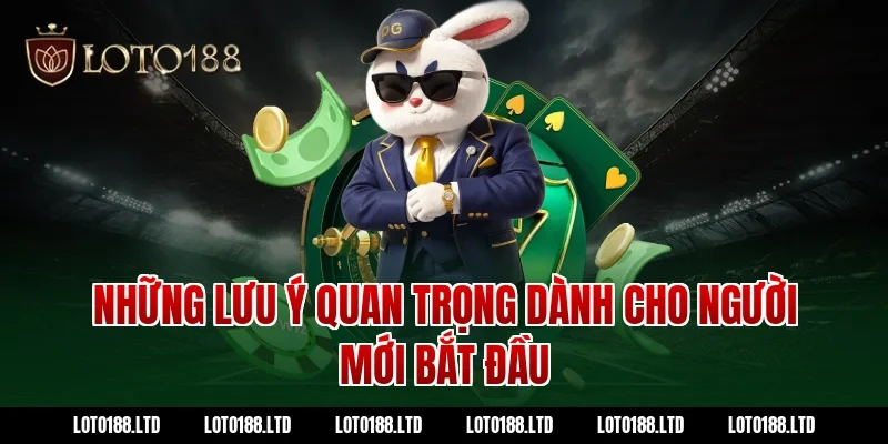 Những Lưu Ý Quan Trọng Dành Cho Người Mới Bắt Đầu Tại Loto188