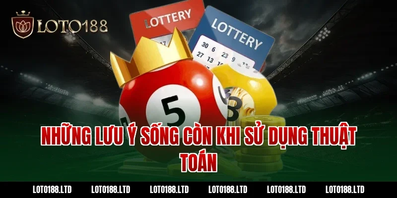 Những lưu ý sống còn khi sử dụng thuật toán tại Loto188 