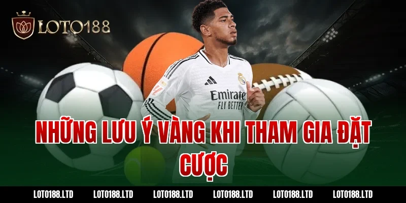 Những Lưu Ý Vàng Khi Tham Gia Đặt Cược Tại Loto188