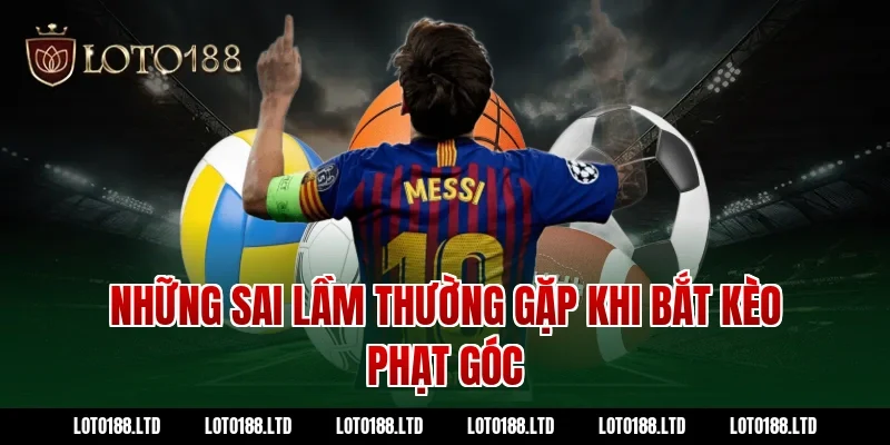 Những sai lầm thường gặp khi bắt kèo phạt góc Loto188