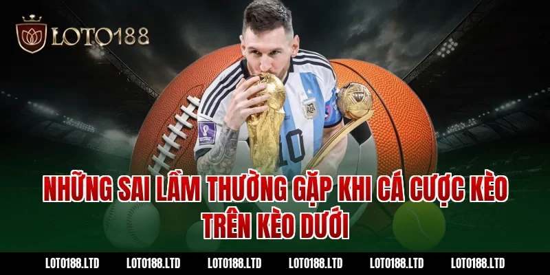 Những sai lầm thường gặp khi cá cược kèo trên kèo dưới tại Loto188