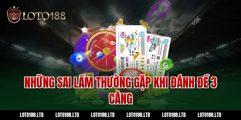 Những sai lầm thường gặp khi đánh đề 3 càng Loto188