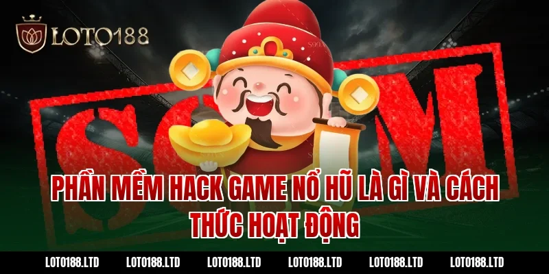 Phần mềm hack game nổ hũ là gì và cách thức hoạt động tại Loto188
