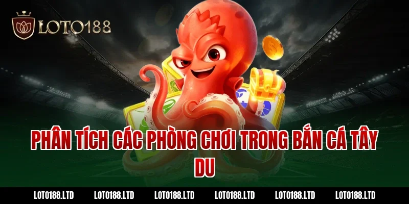 Phân tích các phòng chơi trong bắn cá tây du tại Loto188