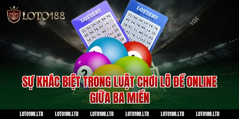 Sự khác biệt trong luật chơi lô đề online giữa ba miền Loto188
