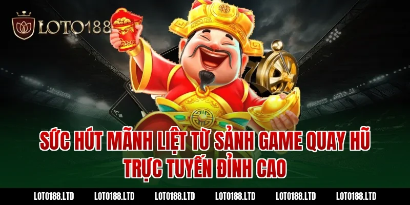 Sức hút mãnh liệt từ sảnh game quay hũ Loto188 trực tuyến đỉnh cao