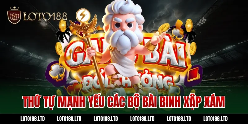 Thứ tự mạnh yếu các bộ bài binh xập xám Loto188
