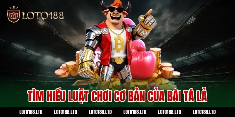 Tìm hiểu luật chơi cơ bản của bài tá lả tại Loto188