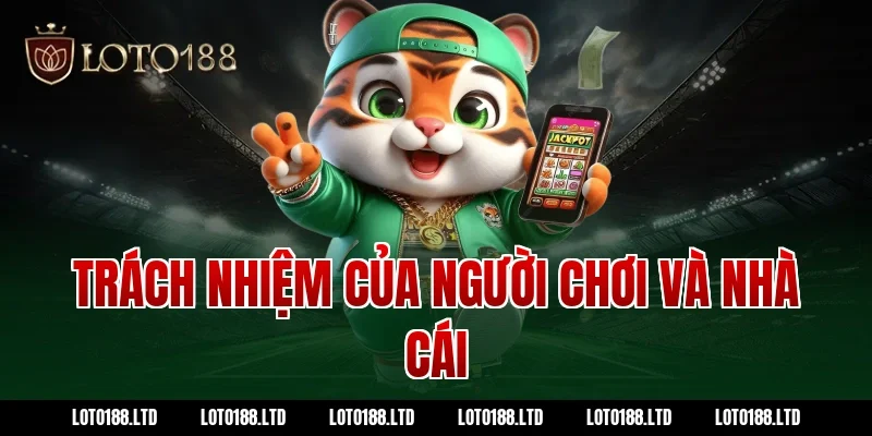 Trách nhiệm của người chơi và nhà cái Loto188