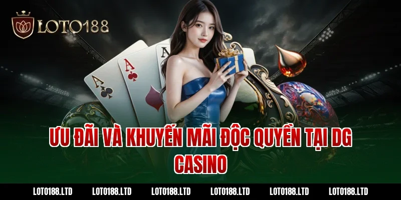 Ưu Đãi Và Khuyến Mãi Độc Quyền Tại DG Casino Loto188