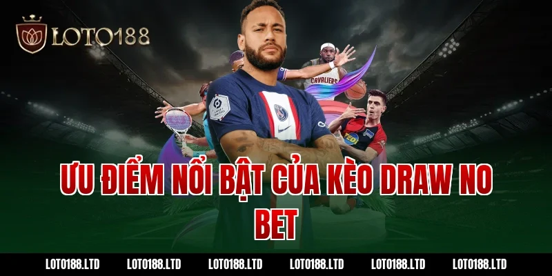 Ưu điểm nổi bật của kèo draw no bet tại Loto188