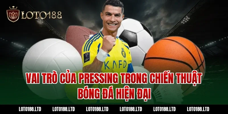 Vai trò của pressing trong chiến thuật bóng đá hiện đại tại Loto188