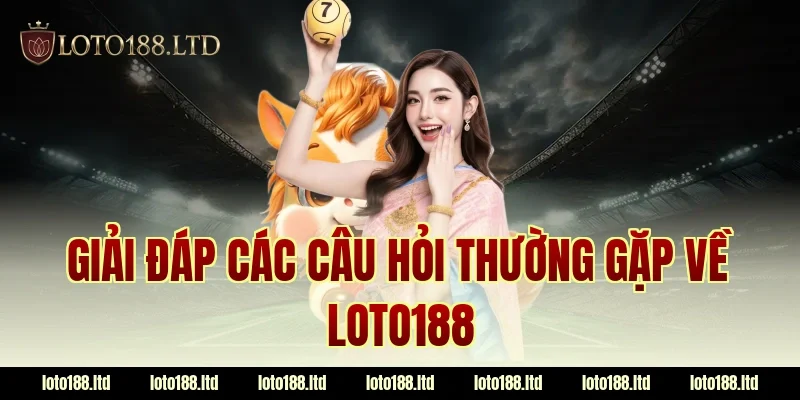 Giải đáp các câu hỏi thường gặp về Loto188