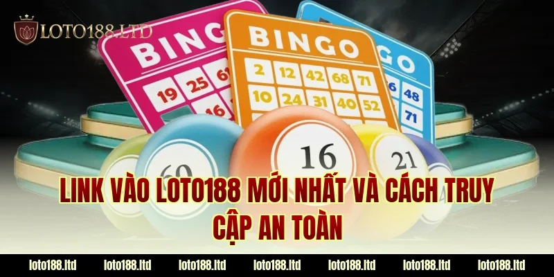 Link vào LOTO188 mới nhất và cách truy cập an toàn