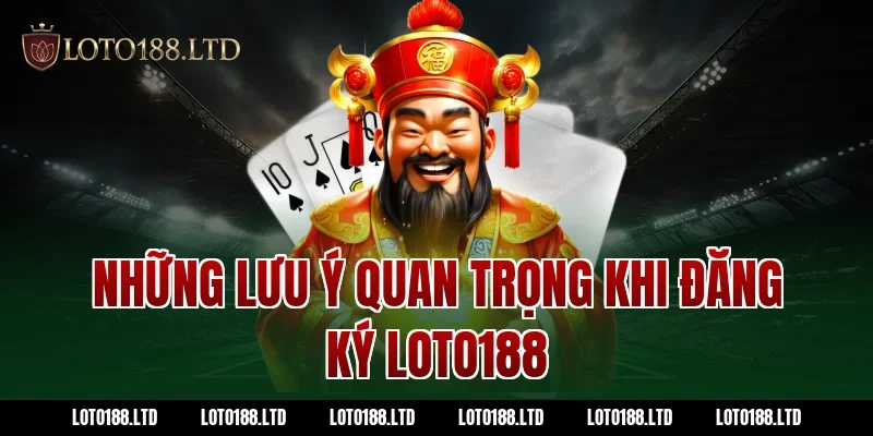Những lưu ý quan trọng khi đăng ký Loto188