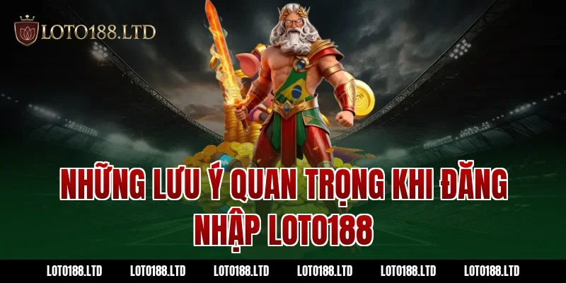 Những lưu ý quan trọng khi đăng nhập Loto188